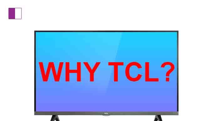 Why TCL? Read on to know the answer Why TCL